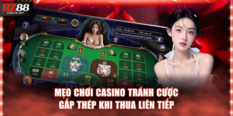 Mẹo chơi casino tránh đặt cược gấp thép khi thua liên tiếp